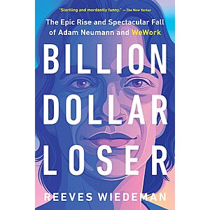 Billion Dollar Loser: The Epic Rise and Spectacular Fall of Adam Neumann and WeWork (eBook) by Reeves Wiedeman $2.99