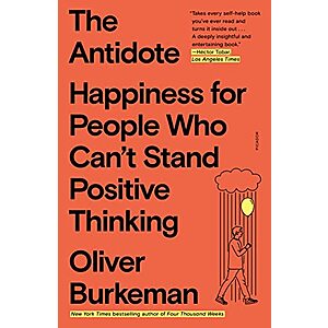 The Antidote: Happiness for People Who Can't Stand Positive Thinking (eBook) by Oliver Burkeman $2.99