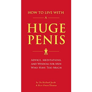 How to Live with a Huge Penis: Advice, Meditations, and Wisdom for Men Who Have Too Much (eBook) by Richard Jacob, Owen Thomas $1.99