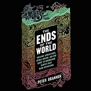 The Ends of the World by Peter Brannen - Audible Member Daily Deal -- Volcanic Apocalypses, Lethal Oceans, and Our Quest to Understand Earth's Past Mass Extinctions $4